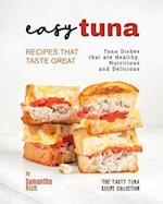 Easy Tuna Recipes that Taste Great: Tuna Dishes that are Healthy, Nutritious and Delicious 