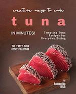 Creative Ways to Cook Tuna in Minutes!: Tempting Tuna Recipes for Everyday Eating 