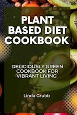 PLANT BASED DIET COOKBOOK : Deliciously green cookbook for vibrant living 