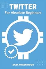 Twitter For Absolute Beginners: A Concise User Guide to Mastering Twitter with Tips and Tricks 