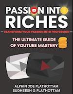 PASSION INTO RICHES: THE ULTIMATE GUIDE OF YOUTUBE MASTERY - The Legacy Edition 