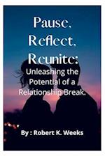 Pause, Reflect, Reunite: Unleashing the Potential of a Relationship Break 