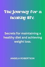 The journey for a healthy life : Secrets for maintaining a healthy diet and achieving weight loss 