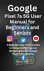 Google Pixel 7a 5G User's Manual for Beginners and Senior