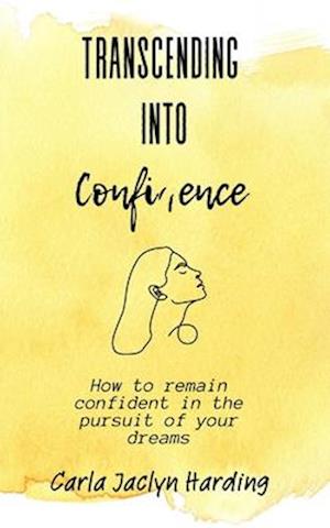 Transcending Into Confidence: How To Remain Confident in the Pursuit of Your Dreams