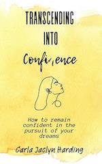 Transcending Into Confidence: How To Remain Confident in the Pursuit of Your Dreams 