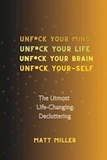 Unf*ck Yourself: The Utmost Life-Changing Decluttering 