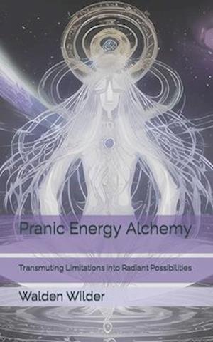 Pranic Energy Alchemy: Transmuting Limitations into Radiant Possibilities