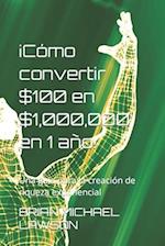 ¡Cómo convertir $100 en $1,000,000 en 1 año!