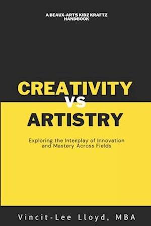 Artistry vs Creativity: Exploring the Interplay of Innovation and Mastery Across Fields