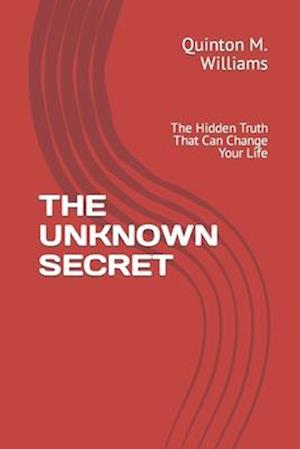 THE UNKNOWN SECRET: The Hidden Truth That Can Change Your Life