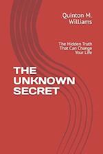 THE UNKNOWN SECRET: The Hidden Truth That Can Change Your Life 