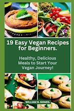 19 Easy Vegan Recipes for Beginners.: Healthy, Delicious Meals to Start Your Vegan Journey! 