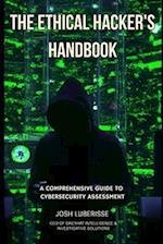 The Ethical Hacker's Handbook: A Comprehensive Guide to Cybersecurity Assessment 