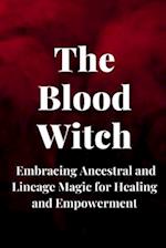 The Blood Witch: Embracing Ancestral and Lineage Magic for Healing and Empowerment 