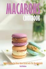 Macarons Cookbook: Discover Flavors You Never Knew Existed with This Macaron Guide 