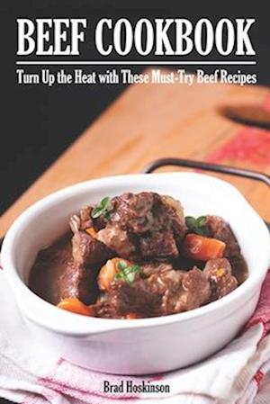 Beef Cookbook: Turn Up the Heat with These Must-Try Beef Recipes