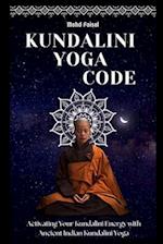 Kundalini Yoga Code : Activating Your Kundalini Energy with Ancient Indian Kundalini Yoga. 