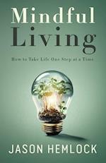 Mindful Living: How to Take Life One Step at a Time 