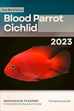 Blood Parrot Cichlid: From Novice to Expert. Comprehensive Aquarium Fish Guide 