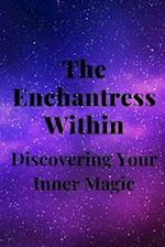 The Enchantress Within: Discovering Your Inner Magic 