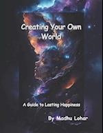 Creating Your Own World: A Guide to Lasting Happiness 