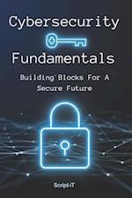 Cybersecurity Fundamentals: Building Blocks For A Secure Future 