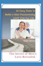 MAKE A MAN LOVE YOU FOR LIFE: The Secret of Men's Love Revealed 