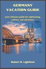 GERMANY VACATION GUIDE: your ultimate guide for sightseeing, culture, and adventure 