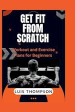 Get Fit from Scratch: Workout and Exercise Plans for Beginners 