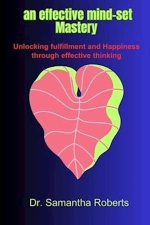 an effective mind-set Mastery: Unlocking fulfillment and Happiness through effective thinking