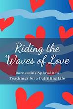 Riding the Waves of Love: Harnessing Aphrodite's Teachings for a Fulfilling Life 