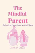 The Mindful Parent: Balancing Parenthood and Self-Care 