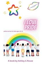I LOVE PRIDE : Pride stories for kids ages 10-13 