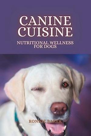 Canine Cuisine: Nutritional Wellness for Dogs