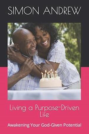 Living a Purpose-Driven Life: Awakening Your God-Given Potential