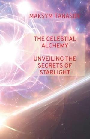 THE CELESTIAL ALCHEMY UNVEILING THE SECRETS OF STARLIGHT