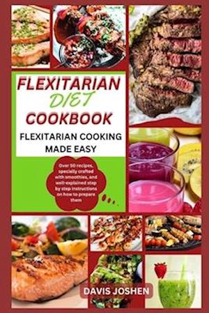 FLEXITARIAN DIET COOK BOOK: FLEXITARIAN COOKING MADE EASY