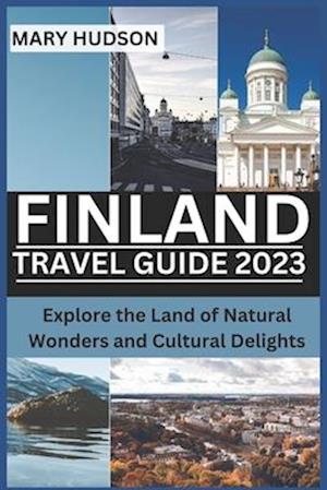 FINLAND TRAVEL GUIDE 2023: Explore the Land of Natural Wonders and Cultural Delights