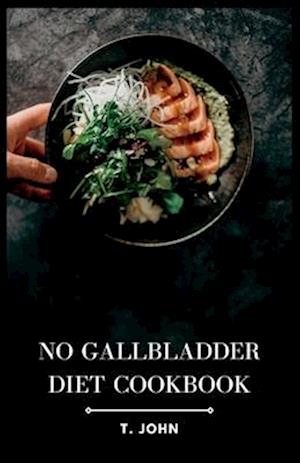 No Gallbladder Diet Cookbook: Delicious Recipes for a Healthy Gallbladder-Free Lifestyle