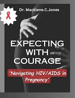 EXPECTING WITH COURAGE: 'Navigating HIV/AIDS in Pregnancy'