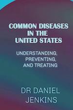 COMMON DISEASES IN THE UNITED STATE: UNDERSTANDING, PREVENTING, AND TREATING 