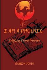 I Am A Phoenix: Fulfilling Divine Purpose 