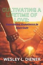 Cultivating a Lifetime of Love : Sustaining Happiness in Marriage 