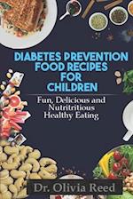 DIABETES PREVENTION FOOD RECIPES FOR CHILDREN : Fun Delicious Colorful And Nutritious Healthy Eating 