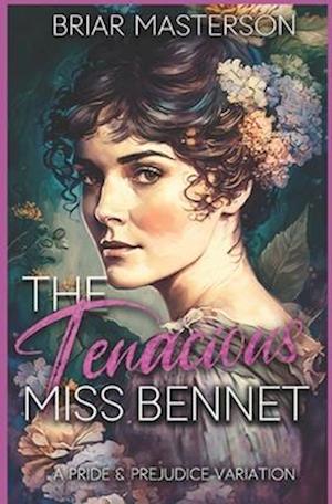 The Tenacious Miss Bennet: A Pride and Prejudice Variation