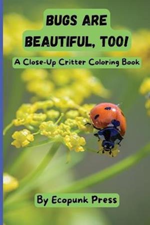 Bugs Are Beautiful, Too!: Close-Up Critter Coloring Book