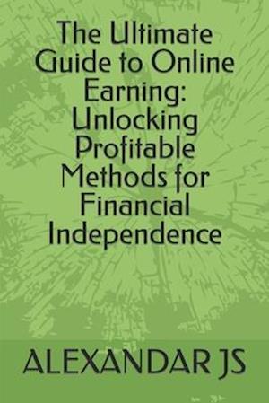 The Ultimate Guide to Online Earning: Unlocking Profitable Methods for Financial Independence
