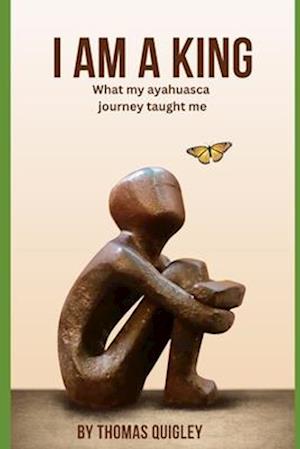 I AM A KING: What My Ayahuasca Journey Taught me