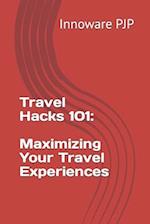 Travel Hacks 101: Maximizing Your Travel Experiences 